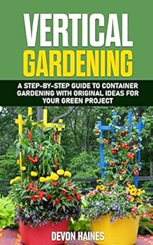Paperback Vertical Gardening: A Step-by-Step Guide to Container Gardening with Original Ideas for Your Green Project Book