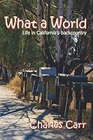 What a World: Life in California's Backcountry 1648584667 Book Cover