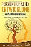  PERSÖNLICHKEITSENTWICKLUNG - Die Macht der Psychologie: Wie Sie zur besten Version Ihrer selbst werden, Ihr Unterbewusstsein sofort auf Erfolg und Glück programmieren und all Ihre Ziele erreichen
