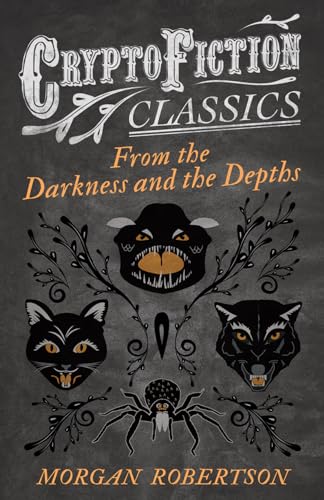 From the Darkness and the Depths: (Cryptofiction Classics - Weird Tales of Strange Creatures)
