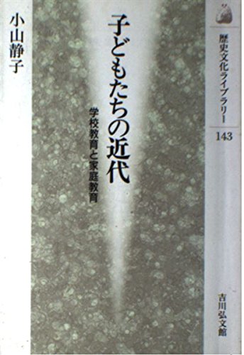 子どもたちの近代: 学校教育と家庭教育 (歴史文化ライブラリー 143)