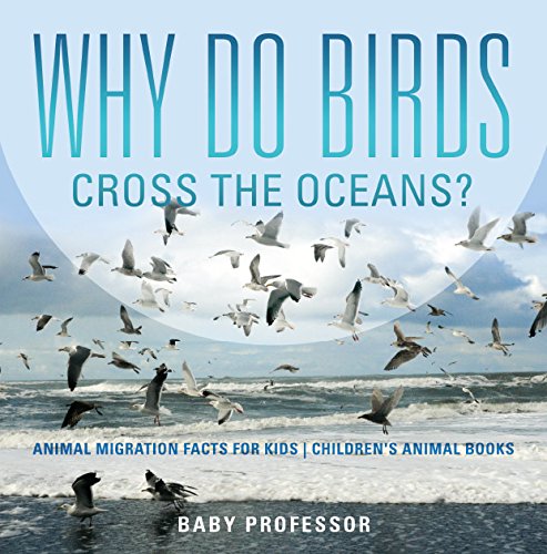 Why Do Birds Cross the Oceans? Animal Migration Facts for Kids | Children's Animal Books