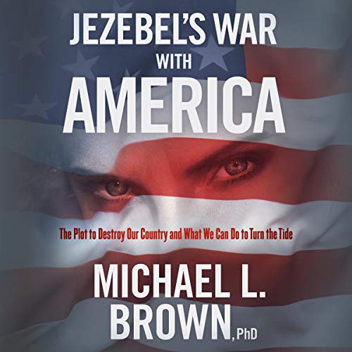 Jezebel's War with America: The Plot to Destroy Our Country and What We Can Do to Turn the Tide by Michael L. Brown PhD episode artwork
