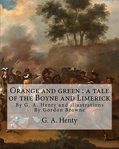 Orange and green : a tale of the Boyne and Limerick, By G. A. Henty and: illustrations By Gordon Browne(15 April 1858 – 27 May 1932) was an English ... the late 19th century and early 20th century.