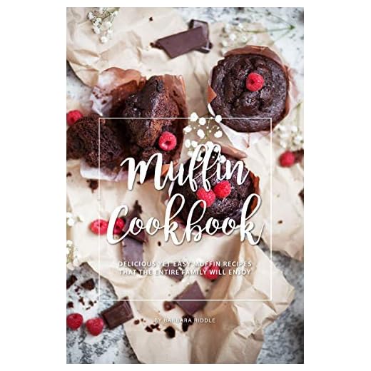 Muffin Cookbook: Delicious Yet Easy Muffin Recipes That the Entire Family Will Enjoy