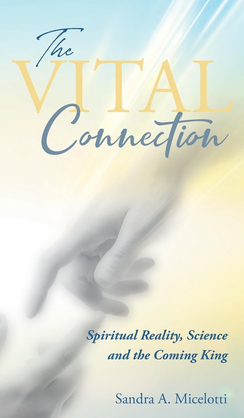 The Vital Connection: Spiritual Reality, Science and the Coming King