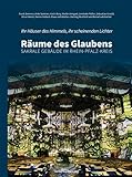 Ihr Häuser des Himmels, ihr scheinenden Lichter - Räume des Glaubens: Sakrale Gebäude im Rhein-Pfalz-Kreis