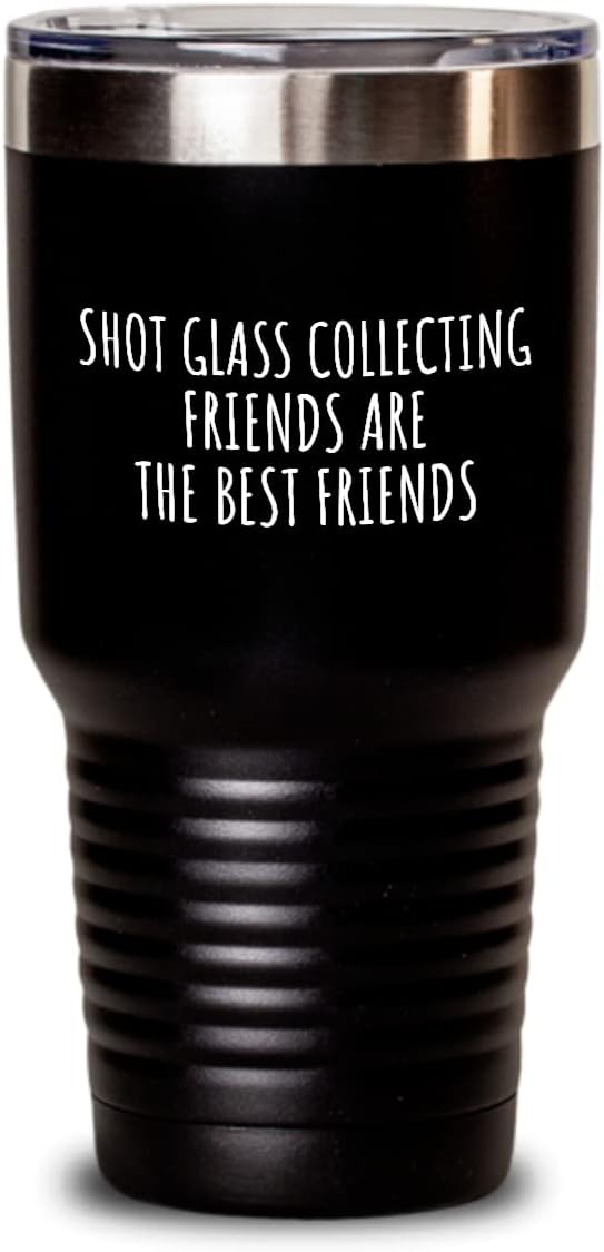 Funny Shot Glass Collecting Tumbler Friends Are The Best Friends Gift Idea For Hobby Lover Fan Quote Friendship Insulated Cup With Lid Black 30 Oz