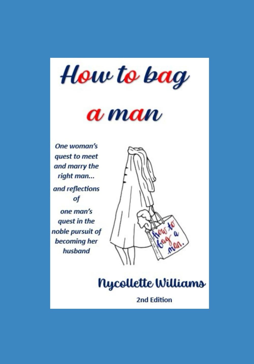 How to Bag a Man: One Woman's Quest To Meet and Marry the Right Man... & Reflections of One Man's quest in the Noble Pursuit of Becoming Her Husband...
