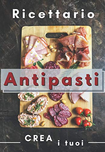 Crea i Tuoi Antipasti : Ricettario Personalizzato: Fantastica Idea Regalo per adulti e bambini . Quaderno per scrivere le Ricette Preferite da creare e gustare in famiglia e con gli amici.