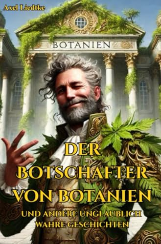Der Botschafter von Botanien: und andere unglaublich wahre Geschichten: und andere unglaublich wahre Geschichten.DE