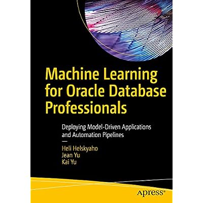 Machine Learning for Oracle Database Professionals: Deploying Model-Driven Applications and Automation Pipelines