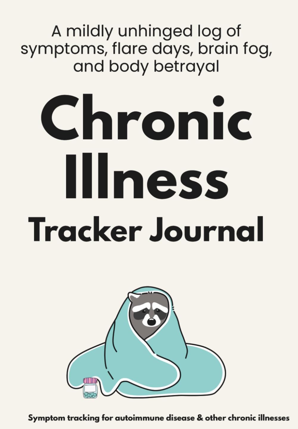 Chronic Illness Journal: A mildly unhinged log of symptoms, appointments, and body betrayal