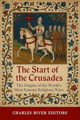 The Start of the Crusades: The Origins of the World’s Most Famous Religious Wars