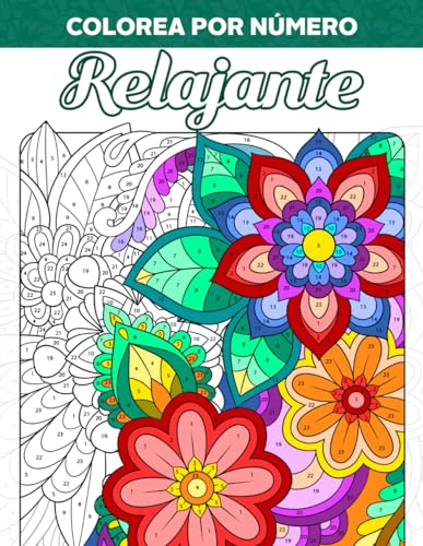 Colorea por Número Relajante: Libro de Colorear de Hermosos Patrones, Flores Relajantes y Dibujos de Animales para Adultos, Pintar por Números para Relajarse, Colorear y Aliviar la Ansiedad