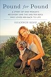 Pound for Pound: A Story of One Woman's Recovery and the Shelter Dogs Who Loved Her Back to Life