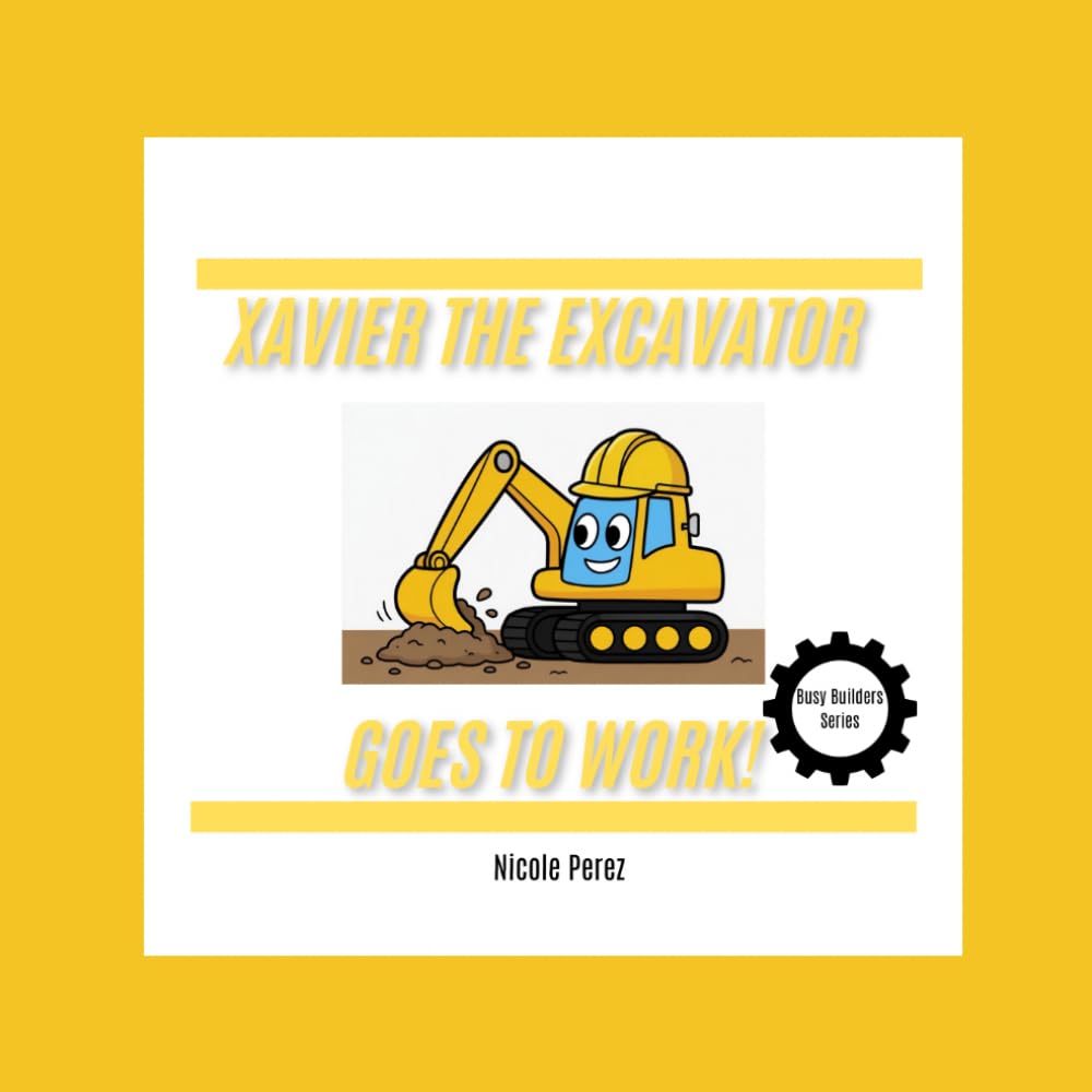 Xavier the Excavator Goes to Work!: Busy Builders Series