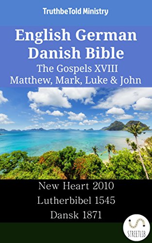English German Danish Bible - The Gospels XVIII - Matthew, Mark, Luke & John: New Heart 2010 - Lutherbibel 1545 - Dansk 1871 (Parallel Bible Halseth English Book 2445)