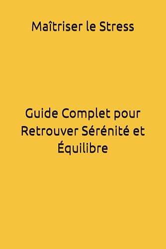Maîtriser le Stress Guide Complet pour Retrouver Sérénité et Équilibre