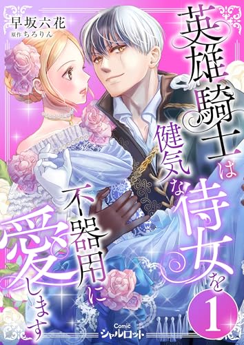 英雄騎士は健気な侍女を不器用に愛します (1) (Comicシャルロット)