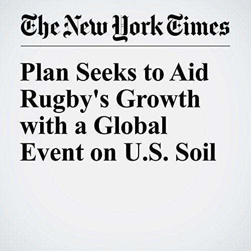 Plan Seeks to Aid Rugby's Growth with a Global Event on U.S. Soil cover art