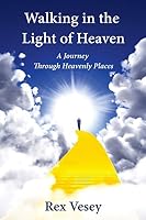 Walking in the Light of Heaven: A Journey Through Heavenly Places 0982372795 Book Cover