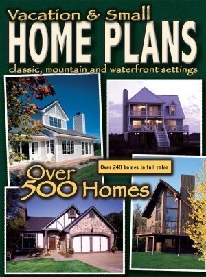 Vacation and Small Home Plans: Classic, Mountain, and Waterfront...