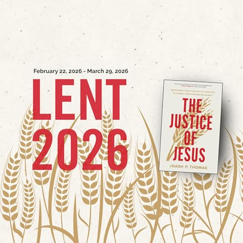 March 22, 2026: Lent 2026: The Justice of Jeasus, Part 4: Holy Proximity: Moving from Sympathy to Solidarity