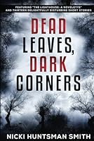 Dead Leaves, Dark Corners : Featuring the Lighthouse: a Novelette and Thirteen Delightfully Disturbing Short Stories 1544640455 Book Cover