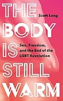 The Body is Still Warm: Sex, Freedom, and the End of the LGBT Revolution 0745338429 Book Cover