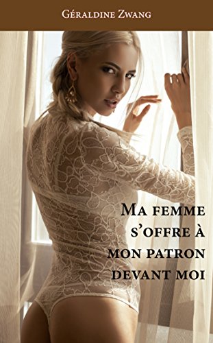 Ma femme s'offre à mon patron devant moi (Les érotiques de Géraldine Zwang t. 22)