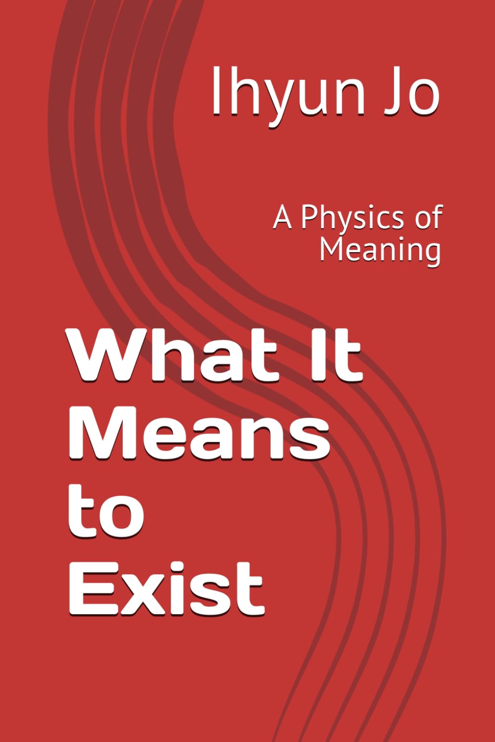 What It Means to Exist: A Physics of Meaning