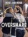 Rose & Rosie: Overshare