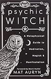 Psychic Witch: A Metaphysical Guide to Meditation, Magick & Manifestation