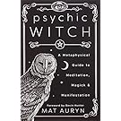 Psychic Witch: A Metaphysical Guide to Meditation, Magick & Manifestation