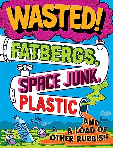Wasted: Fatbergs, Space Junk, Plastic and a load of other Rubbish
