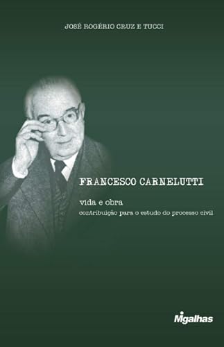 Francesco Carnelutti. Vida e Obra. Contribuição Para o Estudo do Processo Civil
