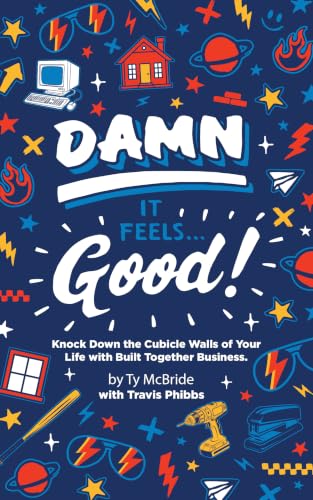 Damn It Feels Good: Knock Down the Cubicle Walls of Your Life with Built Together Business