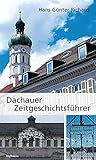  Dachauer Zeitgeschichtsführer: Die Geschichte der Stadt im 20. Jahrhundert mit drei zeitgeschichtlichen Rundgängen durch den Ort und durch die KZ-Gedenkstätte