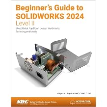 Beginners Guide to SOLIDWORKS 2024 - Level II Sheet Metal, Top Down Design, Weldments, Surfacing and Molds