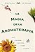 La magia de la aromaterapia: El uso de las esencias para la mente, el cuerpo y el espiritu (Spanish Edition)