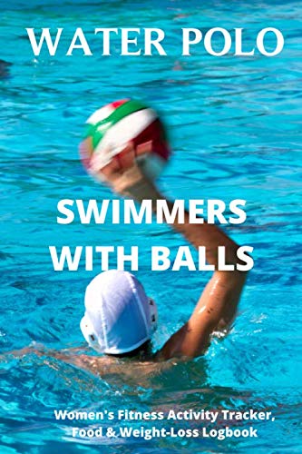 Water Polo Swimming With Balls – Women’s Fitness Activity Tracker, Food & Weight-Loss Logbook: Exercise Journal & Weight Loss Diet Planner | Daily … x 9 | Empowering Women Through Healthy Living