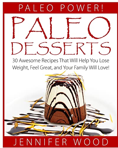 Paleo Desserts: 30 Awesome Recipes That Will Help You Lose Weight, Feel Great, And Your Family Will Love (Paleo Power Series)