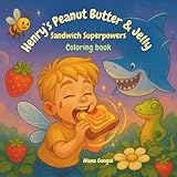 Henry’s Peanut Butter & Jelly Sandwich Superpowers Coloring book: Coloring book