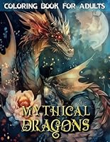 Mythical Dragons Coloring Book: Fantasy Coloring Pages for Teens and Adults | 50 Grayscale Illustrations for Stress Relief and Relaxation B0C7SC9BW2 Book Cover