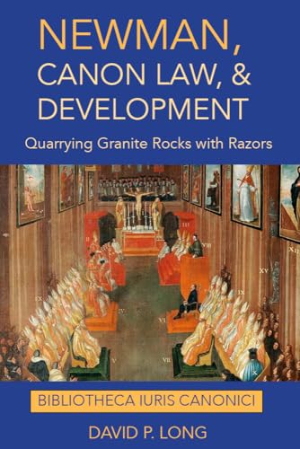 Newman, Canon Law, and Development: Quarrying Granite Rocks with Razors (Bibliotheca Iuris Canonici)