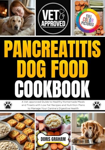 PANCREATITIS DOG FOOD COOKBOOK: A Vet-approved Guide to Healthy Homemade Meals and Treats with Low Fat Recipes and Nutrition Plans to Manage Your Canine's Digestive Health
