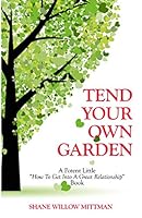 Tend Your Own Garden: A Potent Little "How To Get Into a Great Relationship" Book 1733134735 Book Cover