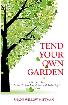Paperback Tend Your Own Garden: A Potent Little "How To Get Into a Great Relationship" Book