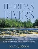 Florida's Rivers: A Celebration of Over 40 of the Sunshine State's Dynamic Waterways